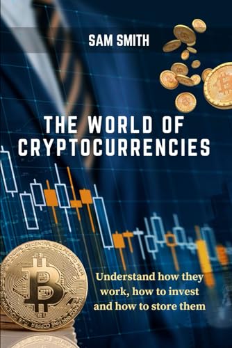 The world of cryptocurrencies: Understand how they work, how to invest and how to store them von Independently published